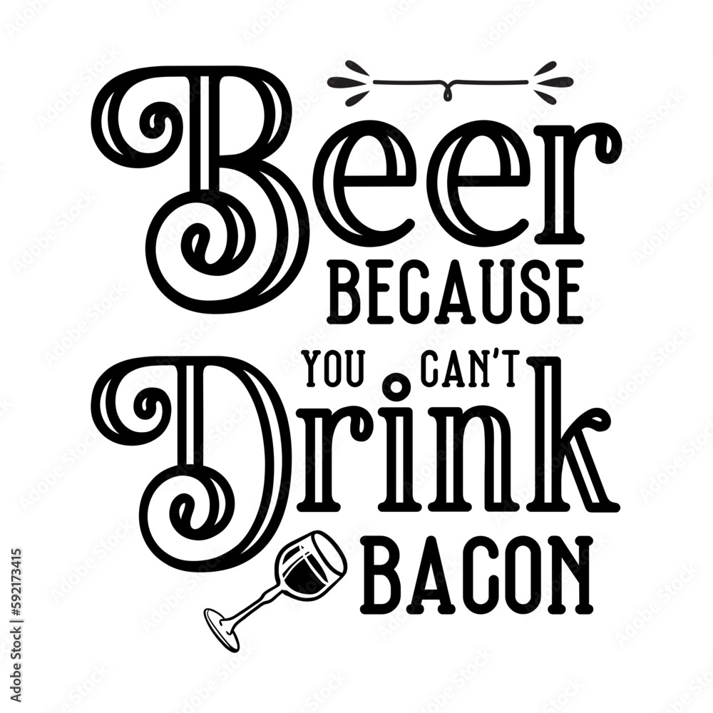 Fototapeta premium Beer Because You Can't Drink Bacon SVG