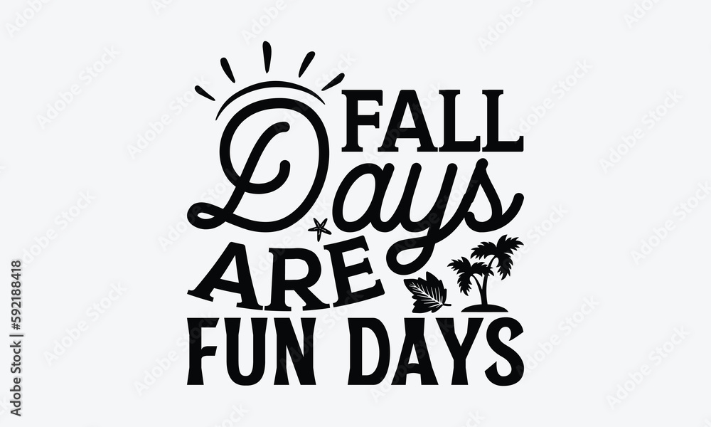 Fall days are fun days - Summer SVG Design, Hand drawn vintage illustration with lettering and decoration elements, used for prints on bags, poster, banner,  pillows.
