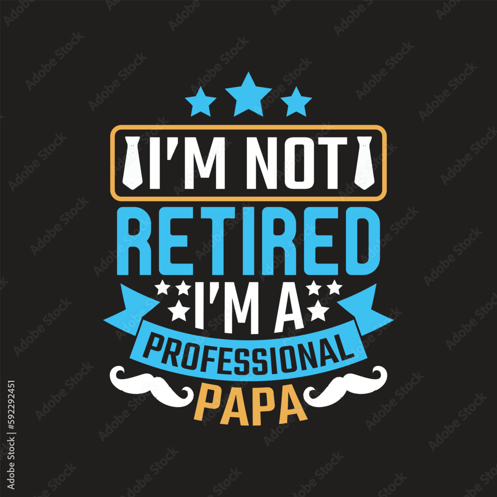 I'm not retired i'm a professional papa - dad t shirt design.