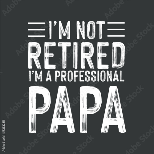 I m Not Retired I m A Professional papa Gift Father s Day T-Shirt  graphic  apparel  cool  font  grunge  label  lettering  print  quote  shirt  tee  textile  trendy  typography  clothes  t-shirt