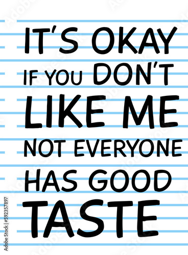 It's Okay if You Don't Like Me, Not Everyone Has Good Taste, Funny Typography Quote Design for T-Shirt, Mug, Poster or Other Merchandise.