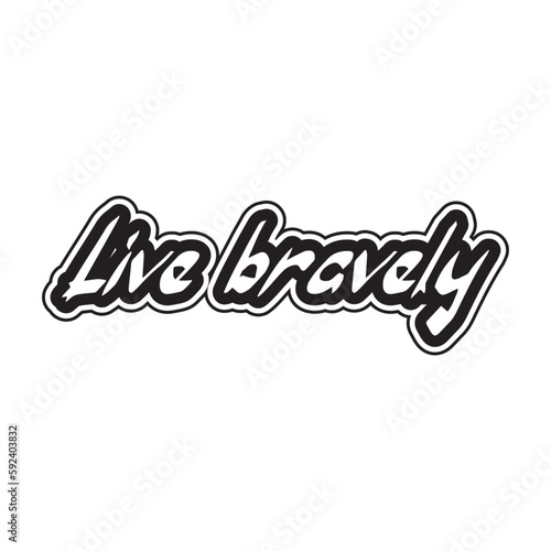 Live bravely motivational and inspirational lettering text typography t shirt design on white background