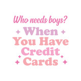 Who Needs Boys When You Have Credit Cards