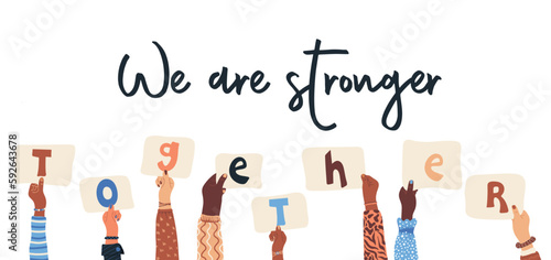 We are stronger together. Group of diversity human hands holding placards. Multicultural society. Friendship. Vector illustration