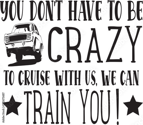 You Don t Have To Be Crazy To Cruise With us  we can train you  typography tshirt and SVG Designs fo