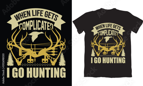 WHEN LIFE GETS COMPLICATED I GO HUNTING-HUNTING T-SHIRT DESIGN GRAPHIC