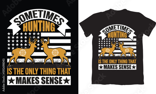 SOMETIMES HUNTING IS THE ONLY THING THAT MAKES SENSE-HUNTING T-SHIRT DESIGN GRAPHIC