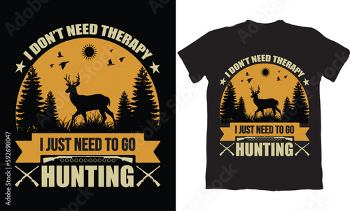 I DON'T NEED THERAPY I JUST NEED TO GO HUNTING-HUNTING T-SHIRT DESIGN GRAPHIC