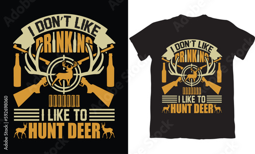 I DON'T LIKE DRINKING I LIKE TO HUNT DEER-HUNTING T-SHIRT DESIGN GRAPHIC