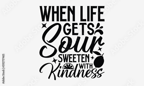 When Life Gets Sour Sweeten With Kindness- Lemonade T-Shirts Design, Hand Drawn Vintage Illustration With Hand-Lettering And Decoration Elements, SVG Files For Cutting, Eps 10.
