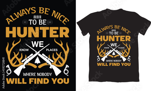 ALWAYS BE NICE TO BE HUNTER WE KNOW PLACES WHERE NOBODY WILL FIND YOU-HUNTING T-SHIRT DESIGN GRAPHIC