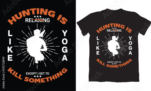 HUNTING IS RELAXING LIKE YOGA EXCEPT I GET TO KILL SOMETHING-HUNTING T-SHIRT DESIGN GRAPHIC