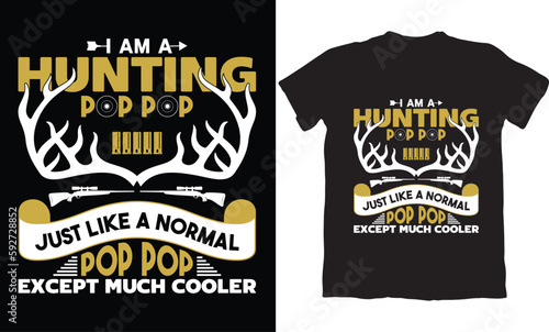  I AM A HUNTING POP POP JUST LIKE A NORMAL POP POP EXCEPT MUCH COOLER-HUNTING T-SHIRT DESIGN GRAPHIC