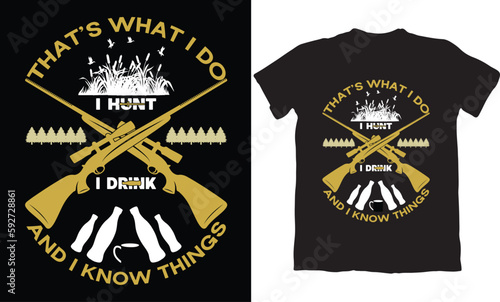 THAT'S WHAT I DO I HUNT I DRINK AND I KNOW THINGS-HUNTING T-SHIRT DESIGN GRAPHIC