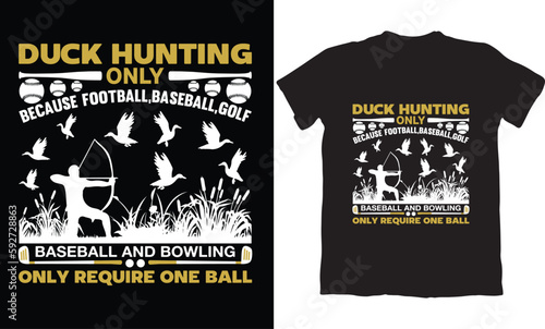 DUCK HUNTING ONLY BECAUSE FOOTBALL,BASEBALL, GOLF BASEBALL AND BOWLING ONLY REQUIRE ONE BALL-HUNTING T-SHIRT DESIGN GRAPHIC