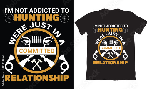 I M NOT ADDICTED TO HUNTING WERE JUST IN A COMMITTED RELATIONSHIP-HUNTING T-SHIRT DESIGN GRAPHIC
