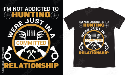 I'M NOT ADDICTED TO HUNTING WERE JUST IN A COMMITTED RELATIONSHIP-HUNTING T-SHIRT DESIGN GRAPHIC