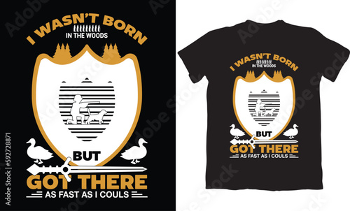 I WASN'T BORN IN THE WOODS BUT GOT THERE AS FAST AS I COULS-HUNTING T-SHIRT DESIGN GRAPHIC