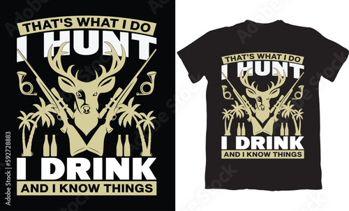 THAT'S WHAT I DO I HUNT I DRINK AND I KNOW THINGS-HUNTING T-SHIRT DESIGN GRAPHIC