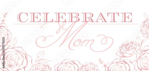 Pink hand sketched vector roses and Celebrate Mom text 
