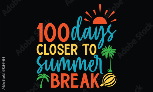 100 days closer to summer break  - Summer SVG Design  Hand lettering inspirational quotes isolated on white background  used for prints on bags  poster  banner  flyer and mug  pillows.