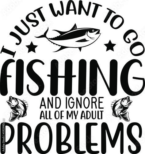 I Just Want To Go Fishing and ignore all of my adult problems typography tshirt and SVG Designs for 