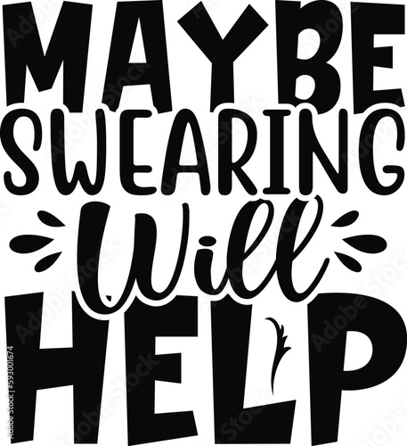 Maybe Swearing Will Help typography tshirt and SVG Designs for Clothing and Accessories