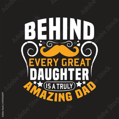 Behind every great daughter is a truly amazing dad - Dad t shirt design vector.