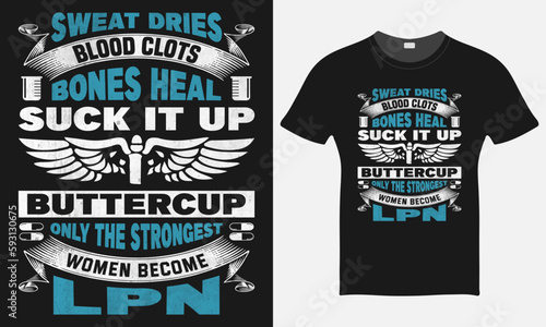 Sweat Dries Blood Clots Bones Heal Suck It Up Buttercup Only the Strongest Women Become LPN - Nurse T-shirt Design