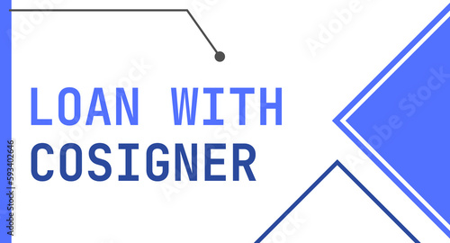 Loan With Cosigner - A loan where a cosigner guarantees repayment in case the borrower defaults.