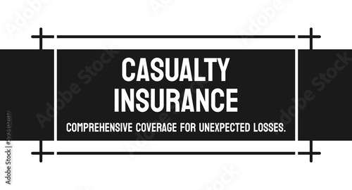 CASUALTY INSURANCE - Insurance for property damage and liability