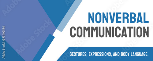Nonverbal Communication: Communication through body language and facial expressions.