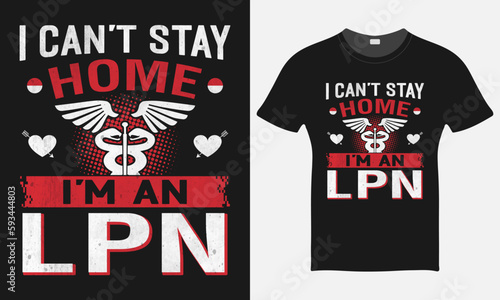 I Can't Stay Home I'm An LPN - Nurse Vector Tshirt - Nurse T-shirt Design Template - Print