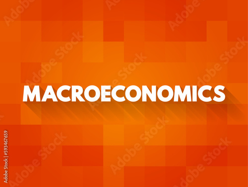 Macroeconomics is a branch of economics which deals with the performance, structure, behavior, and decision-making of an economy as a whole, text concept background