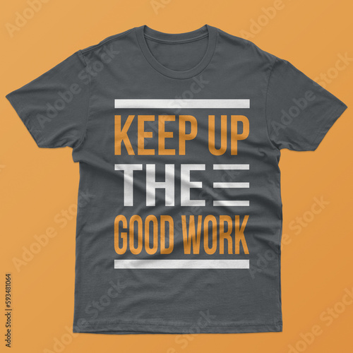  KEEP UP THE GOOD WORK T-SHIRT DESIGN