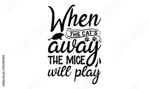 when the cat's away the mice will play- rats and mice T shirt design, Funny text vector, typography svg file,  Download it Now in high resolution format, eps 10