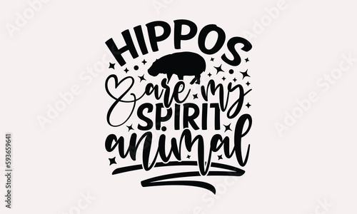 Hippos Are My Spirit Animal - Hippo T-shirt Design, Hippo SVG Quotes, Greeting Card Template With Typography Text, Hand Drawn Lettering Phrase Isolated On White Background. photo