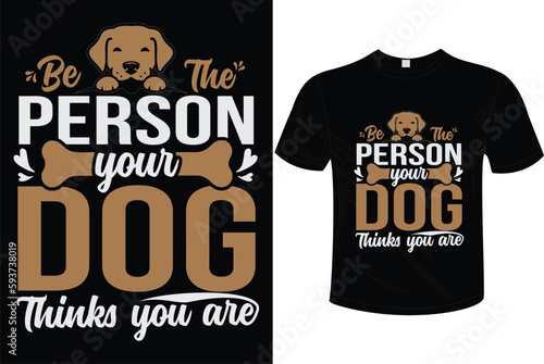 BE THE PERSON YOUR DOG THINKS YOU ARE T-SHIRT DESIGN READY TO USE ON POD SITES LIKE AMZON. ETSY, REDBUBBLE ETC. photo