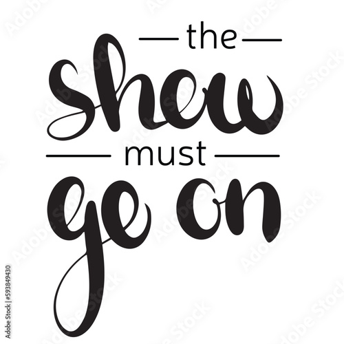 The show must go on handwriting quote. Calligraphy phrase vector illustration.