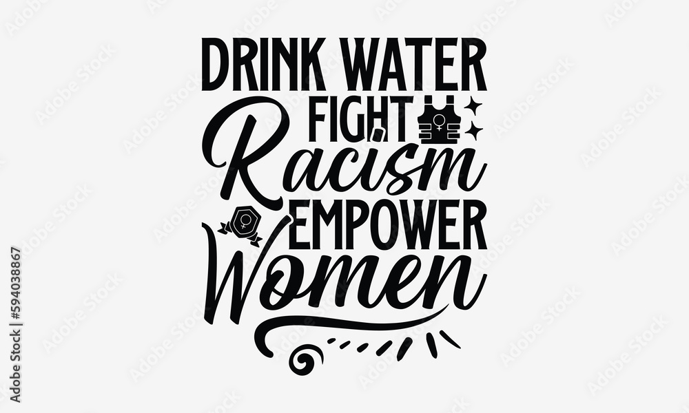 Drink Water Fight Racism Empower Women Women Empowerment t shirt