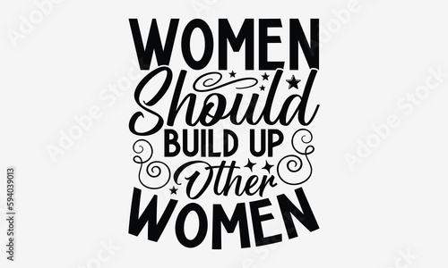 Women Should Build Up Other Women- Women Empowerment t shirt design, Hand drawn lettering phrase, Calligraphy graphic SVG Files for Cutting Cricut and Silhouette eps 10.