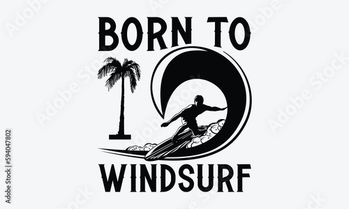 Born to windsurf - Windsurfing svg typography T-shirt Design, Handmade calligraphy vector illustration, template, greeting cards, mugs, brochures, posters, labels, and stickers. EPA 10.