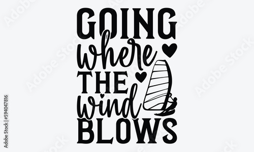 Going where the wind blows - Windsurfing svg typography T-shirt Design, Handmade calligraphy vector illustration, template, greeting cards, mugs, brochures, posters, labels, and stickers. EPA 10.