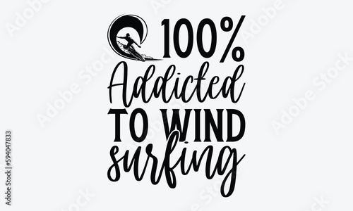 100% addicted to wind surfing - Windsurfing svg typography T-shirt Design, Handmade calligraphy vector illustration, template, greeting cards, mugs, brochures, posters, labels, and stickers. EPA 10.