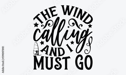 The wind calling and I must go - Windsurfing svg typography T-shirt Design, Handmade calligraphy vector illustration, template, greeting cards, mugs, brochures, posters, labels, and stickers. EPA 10.