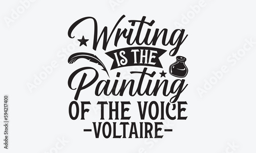 Writing Is The Painting Of The Voice -Voltaire- - Writer T-Shirt Design, Modern Calligraphy, Inscription For Invitation And Greeting Card, SVG For Poster, Banner, Flyer And Mug.