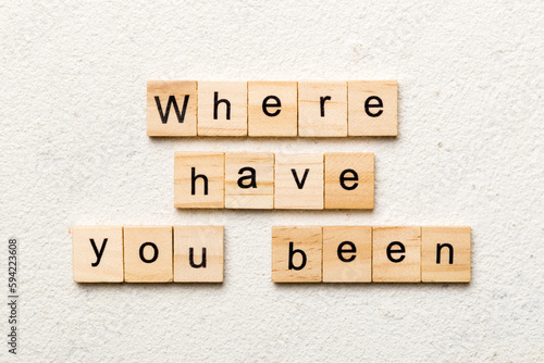 where, have, you, been word written on wood block. where have you been text on table, concept
