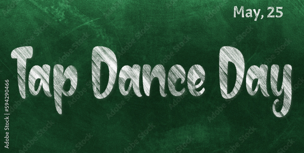 Obraz premium Happy Tap Dance Day, May 25. Calendar of May Chalk Text Effect, design