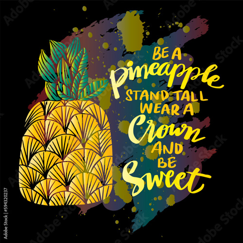 Be a pineapple stand tall wear a crown and be sweet, hand lettering. Poster quotes.