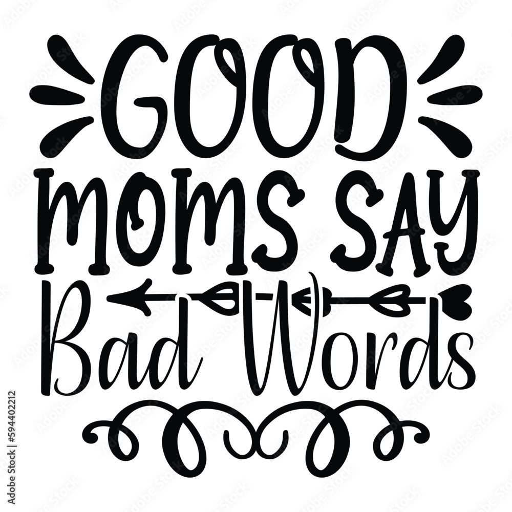 Good moms say bad words Mother's day shirt print template, typography design for mom mommy mama daughter grandma girl women aunt mom life child best mom adorable shirt
